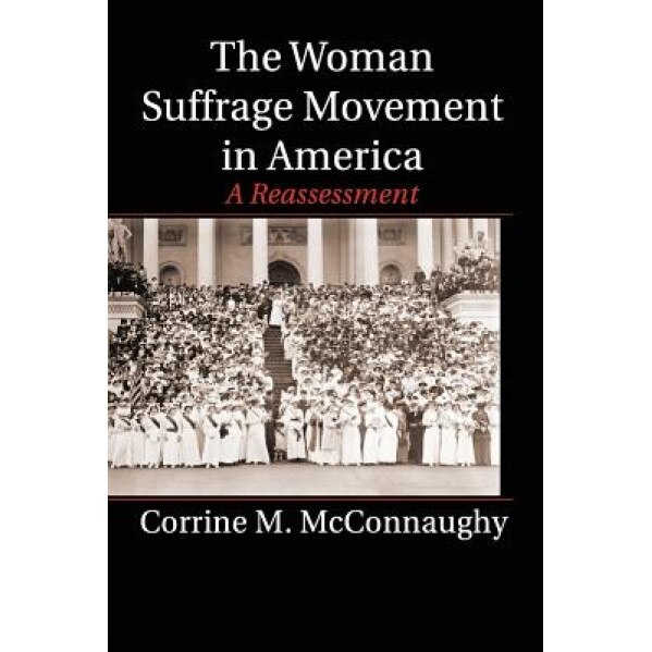 The Woman Suffrage Movement in America: A Reassessment, Corrine M. McConnaughy (Author)