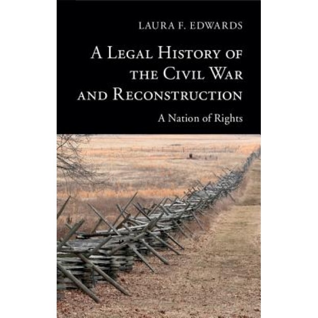 A Legal History of the Civil War and Reconstruction: A Nation of Rights, Laura F. Edwards (Author)