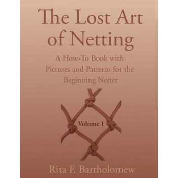 The Lost Art of Netting: A How-To Book with Pictures and Patterns for the Beginning Netter, Rita F. Bartholomew (Author) The Lost Art of Netting: A How-To Book with Pictures and Patterns for the Beginning Netter, Rita F. Bartholomew (Author)