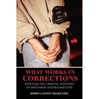What Works in Corrections: Reducing the Criminal Activities of Offenders and Delinquents, Doris Layton MacKenzie (Author) What Works in Corrections: Reducing the Criminal Activities of Offenders and Delinquents, Doris Layton MacKenzie (Author)