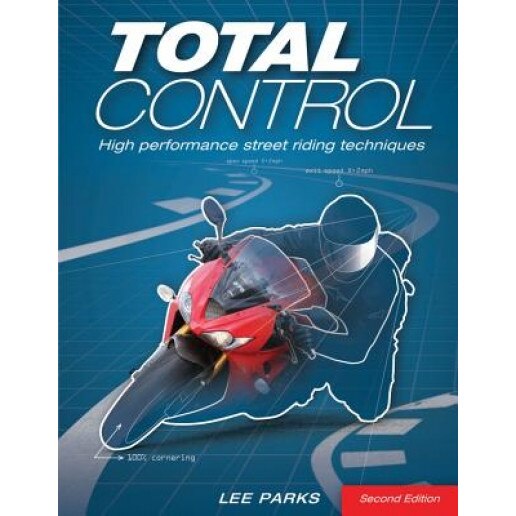 Total Control: High Performance Street Riding Techniques, 2nd Edition, Lee Parks (Author)