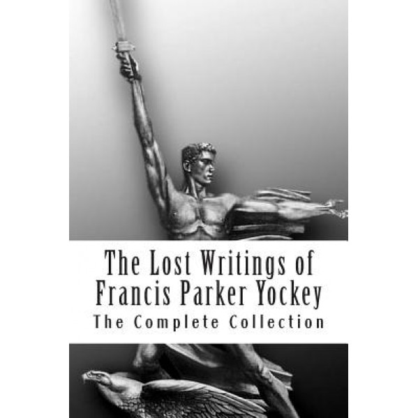 The Lost Writings of Francis Parker Yockey, Francis P. Yockey (Author)