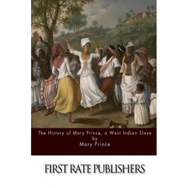 The History of Mary Prince, a West Indian Slave, Mary Prince (Author)
