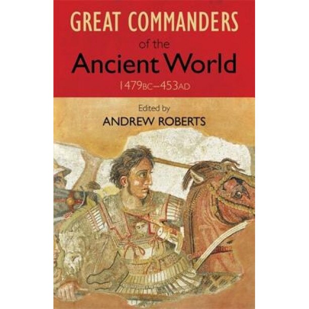 Great Commanders of the Ancient World, 1479 BC-453 Ad, Andrew Roberts (Author)