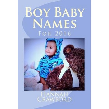 Boy Baby Names: For 2016, Miss Hannah Crawford (Author) Boy Baby Names: For 2016, Miss Hannah Crawford (Author)