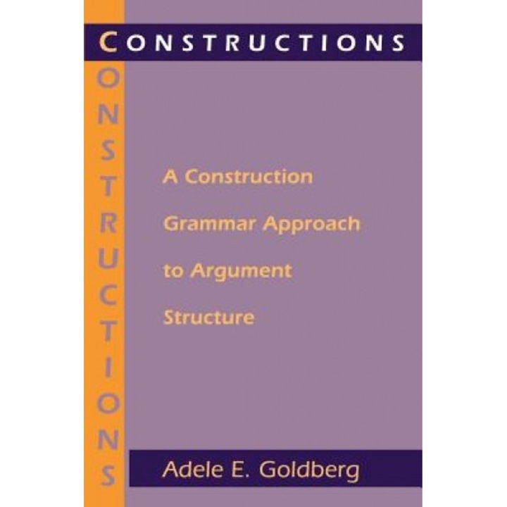 Constructions: A Construction Grammar Approach to Argument Structure, Adele E. Goldberg (Author)