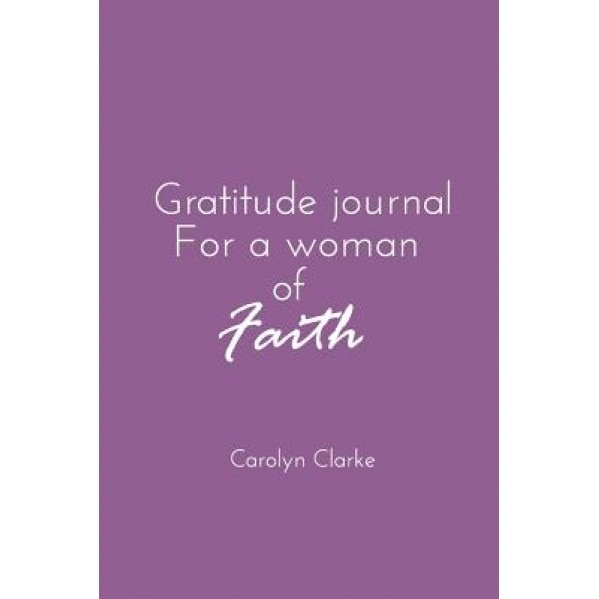 Gratitude Journal for a Woman of Faith, Carolyn Clarke (Author)