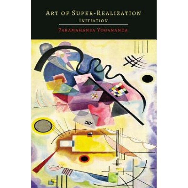 Art of Super-Realization: Initiation, Paramahansa Yogananda (Author)