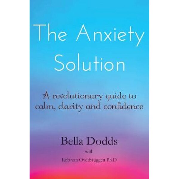 The Anxiety Solution: A Revolutionary Guide to Calm, Clarity and Confidence, Bella Dodds (Author)