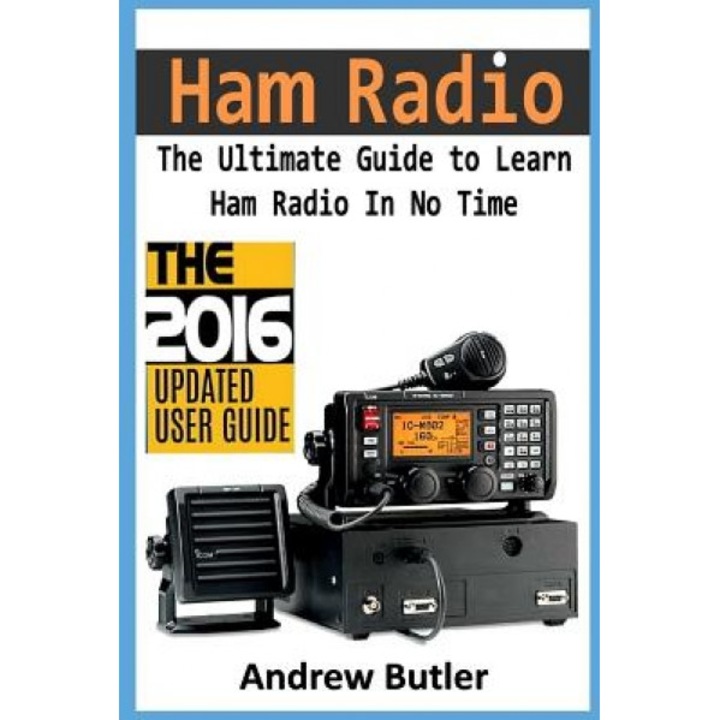 Ham Radio: The Ultimate Guide to Learn Ham Radio in No Time (Ham Radio, Self Reliance, Communication, Survival, User Guide, Enter, Andrew Butler (Author)