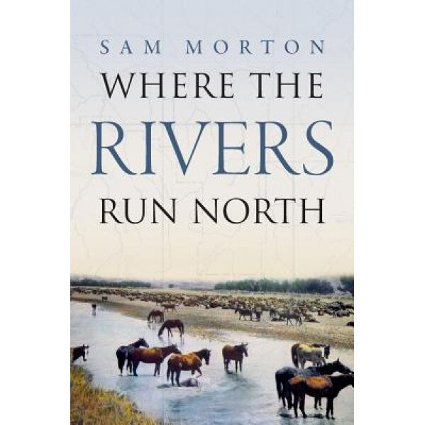 Where the Rivers Run North, Sam Morton (Author)