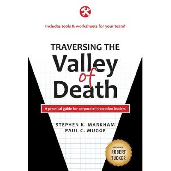Traversing the Valley of Death: A Practical Guide for Corporate Innovation Leaders - Stephen K. Markham Ph. D. (Author)