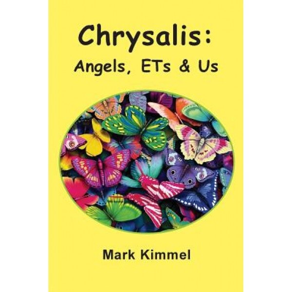 Chrysalis: Angels, Ets & Us, Mark Kimmel (Author)