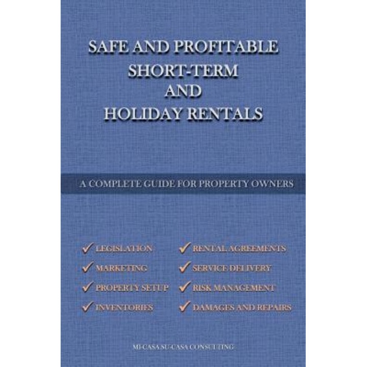 Safe and Profitable Short Term and Holiday Rentals: A Complete Guide for Property Owners, Micasa Sucasa Consulting (Author)