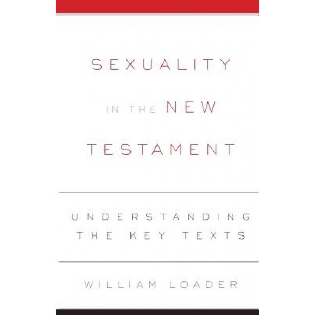 Sexuality in the New Testament: Understanding the Key Texts, William Loader