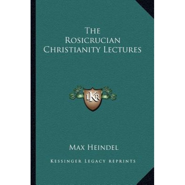 The Rosicrucian Christianity Lectures - Max Heindel (Author)