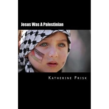 Jesus Was a Palestinian, Katherine Frisk (Author) Jesus Was a Palestinian, Katherine Frisk (Author)