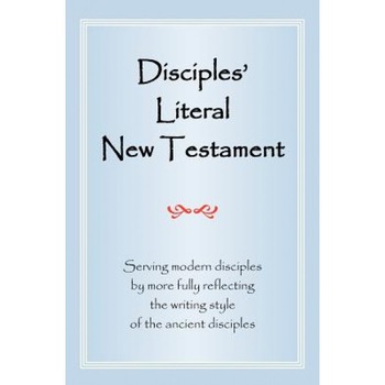 Disciples' Literal New Testament: Serving Modern Disciples by More Fully Reflecting the Writing Style of the Ancient Disciples, Michael J. Magill (Author) Disciples' Literal New Testament: Serving Modern Disciples by More Fully Reflecting the Writing Style of the Ancient Disciples, Michael J. Magill (Author)