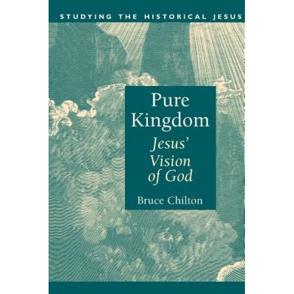 Pure Kingdom: Jesus' Vision of God, Bruce Chilton (Author)