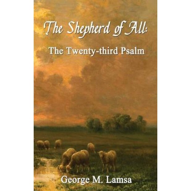 The Shepherd of All: The Twenty-Third Psalm, Dr George M. Lamsa (Author)