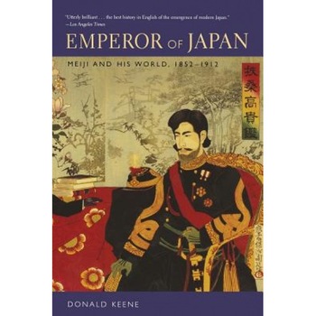 Emperor of Japan: Meiji and His World, 1852-1912, Donald Keene Emperor of Japan: Meiji and His World, 1852-1912, Donald Keene
