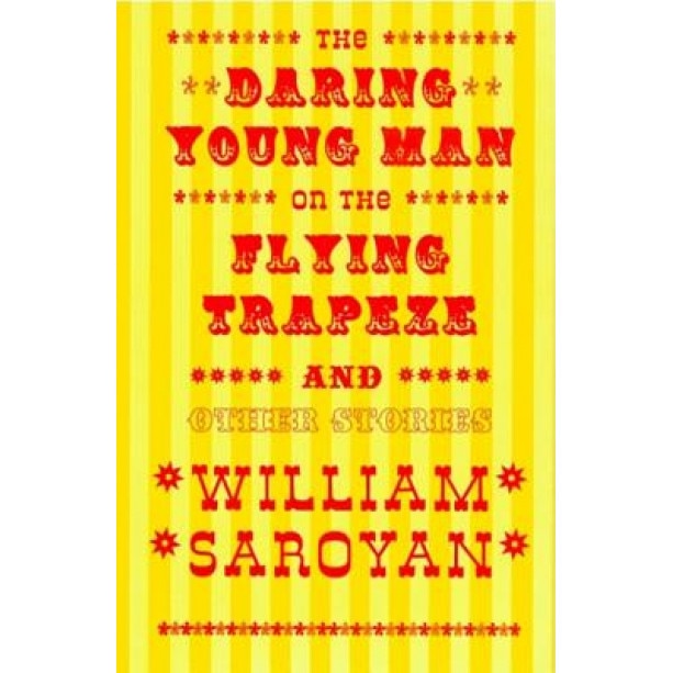 The Daring Young Man on the Flying Trapeze: And Other Stories, William Saroyan