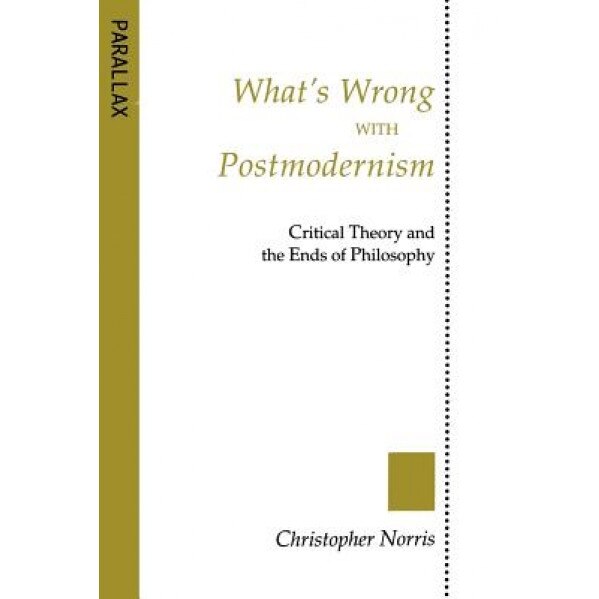 What's Wrong with Postmodernism?: Critical Theory and the Ends of Philosophy, Christopher Norris (Author)