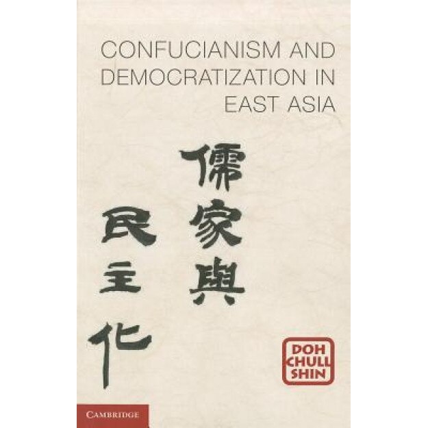 Confucianism and Democratization in East Asia, Doh C. Shin (Author)