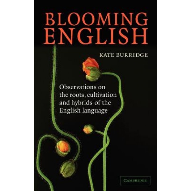 Blooming English: Observations on the Roots, Cultivation and Hybrids of the English Language, Kate Burridge (Author)