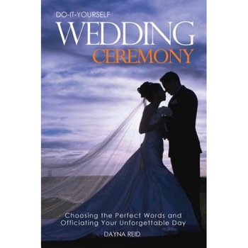 Do-It-Yourself Wedding Ceremony: Choosing the Perfect Words and Officiating Your Unforgettable Day, Dayna Reid (Author) Do-It-Yourself Wedding Ceremony: Choosing the Perfect Words and Officiating Your Unforgettable Day, Dayna Reid (Author)