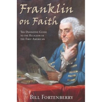 Franklin on Faith: The Definitive Guide to the Religion of the First American, Bill Fortenberry (Author) Franklin on Faith: The Definitive Guide to the Religion of the First American, Bill Fortenberry (Author)