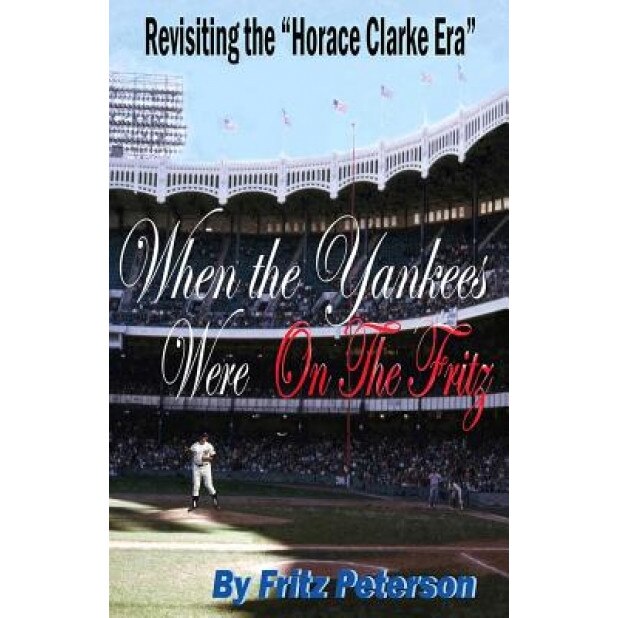 When the Yankees Were on the Fritz: Revisiting the Horace Clarke Years., Fritz Peterson (Author)