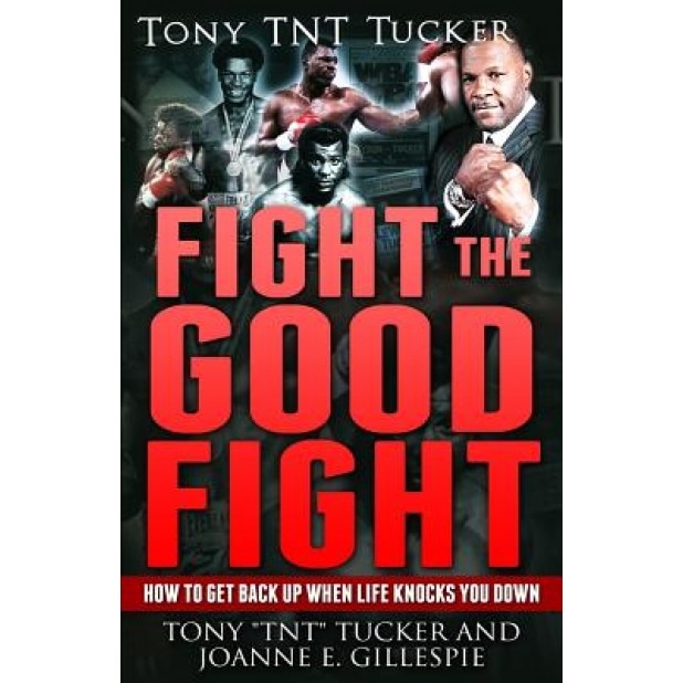 Fight the Good Fight: How to Get Back Up When Life Knocks You Down, Tony Tucker (Author)