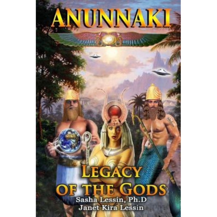 Anunnaki Legacy of the Gods, Sasha (Alex) Lessin Ph. D. (Author)