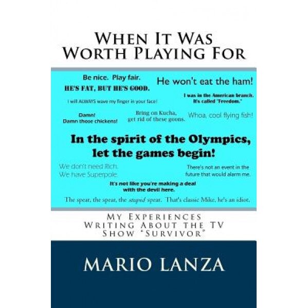 When It Was Worth Playing for: My Experiences Writing about the TV Show Survivor, Mario J. Lanza (Author)