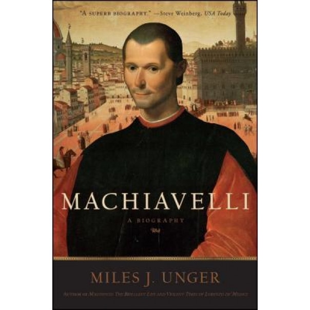 Machiavelli: A Biography, Miles J. Unger (Author)