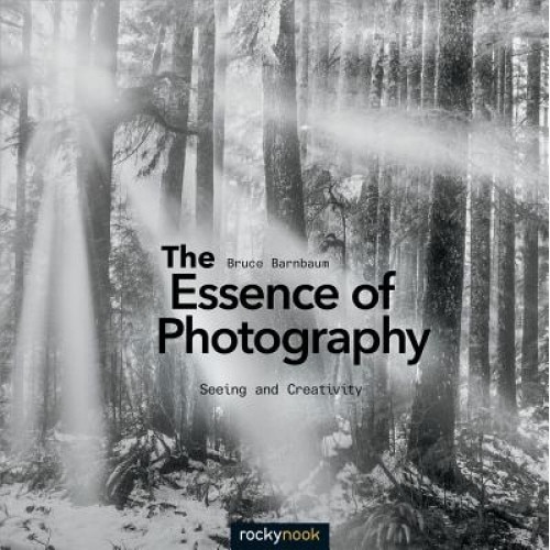 The Essence of Photography: Seeing and Creativity, Bruce Barnbaum (Author)