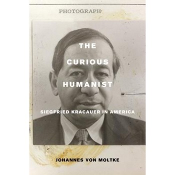The Curious Humanist: Siegfried Kracauer in America, Johannes Von Moltke (Author) The Curious Humanist: Siegfried Kracauer in America, Johannes Von Moltke (Author)