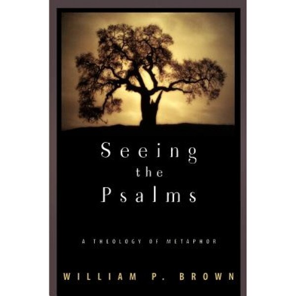 Seeing the Psalms: A Theology of Metaphor, William P. Brown (Author)
