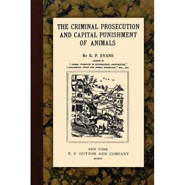 The Criminal Prosecution and Capital Punishment of Animals, E. P. Evans (Author)