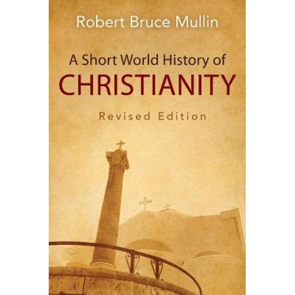 A Short World History of Christianity, Robert Bruce Mullin (Author)