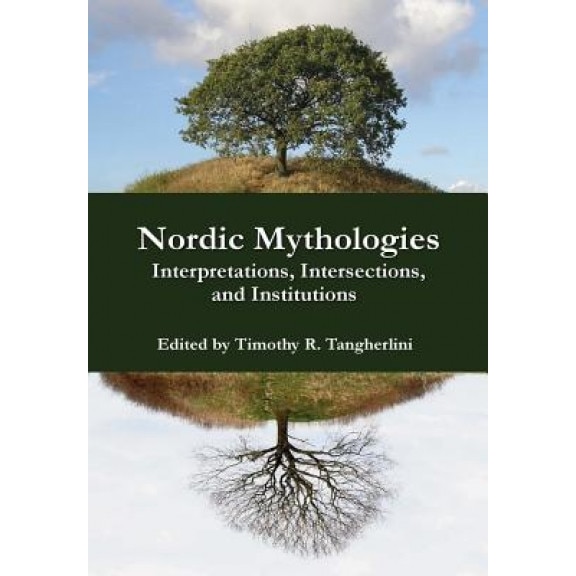 Nordic Mythologies: Interpretations, Intersections, and Institutions, Timothy R. Tangherlini (Author)