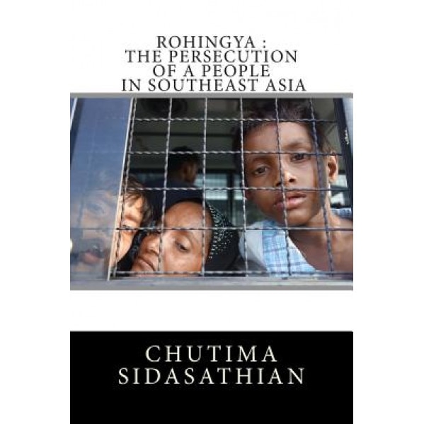 Rohingya: The Persecution of a People in Southeast Asia, Miss Chutima Sidasathian (Author)