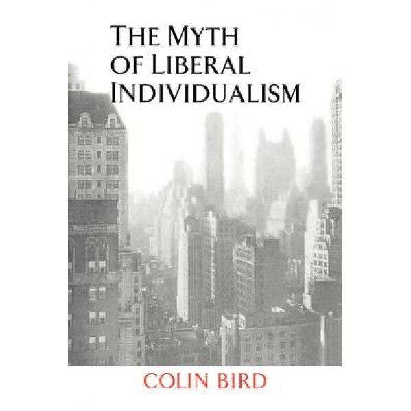 The Myth of Liberal Individualism, Colin Bird (Author)