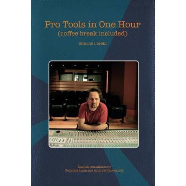 Pro Tools in One Hour (Coffee Break Included) - Simone Corelli (Author)