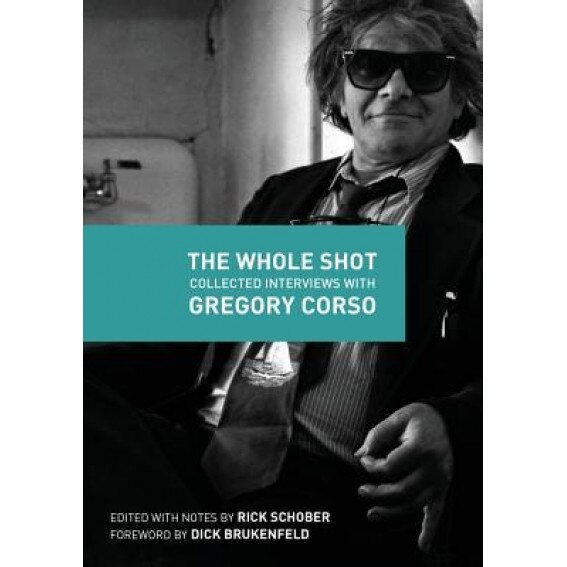 The Whole Shot: Collected Interviews with Gregory Corso, Rick Schober (Editor)