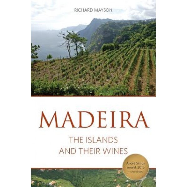 Madeira: The Islands and Their Wines, Richard Mayson (Author)