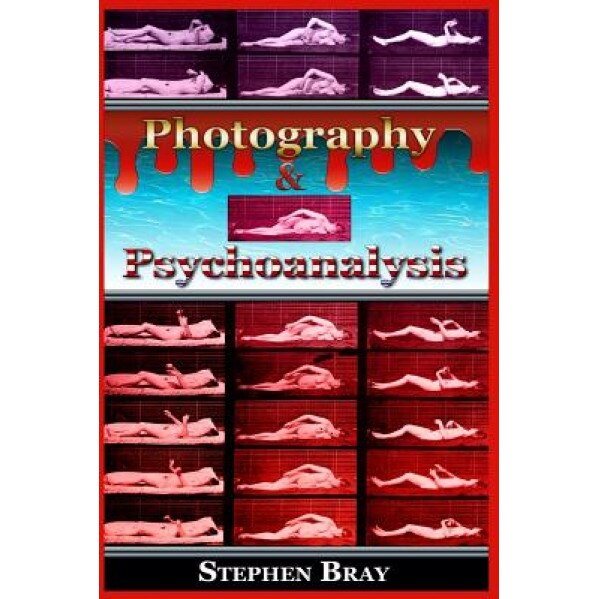 Photography and Psychoanalysis: The Development of Emotional Persuasion in Image Making, Stephen Bray (Author)