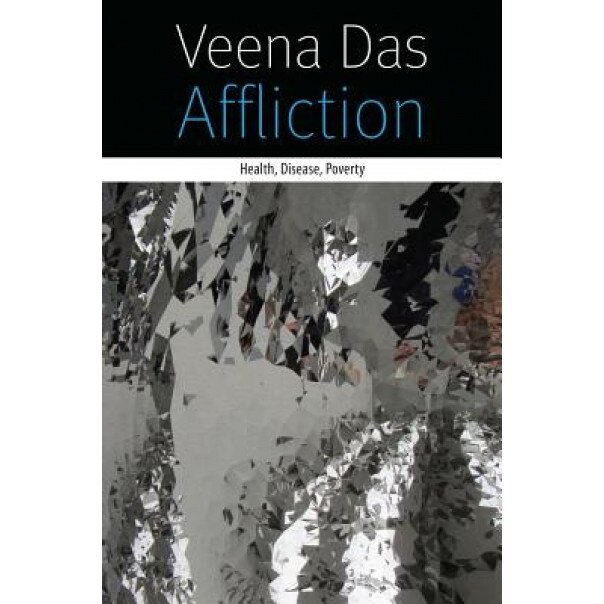 Affliction: Health, Disease, Poverty, Veena Das (Author)