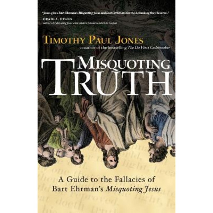 Misquoting Truth: A Guide to the Fallacies of Bart Ehrman's "Misquoting Jesus", Timothy Paul Jones (Author)